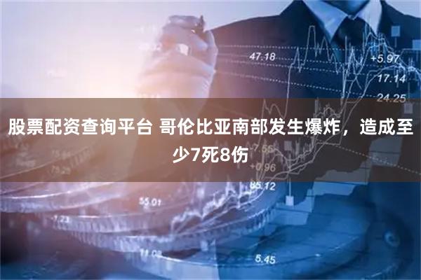 股票配资查询平台 哥伦比亚南部发生爆炸，造成至少7死8伤